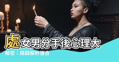 處女男 分手|和處女男分手有機會復合嗎？分析處女男細膩謹慎的心。